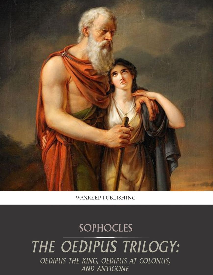 The Oedipus Trilogy: Oedipus the King, Oedipus at Colonus, and Antigone