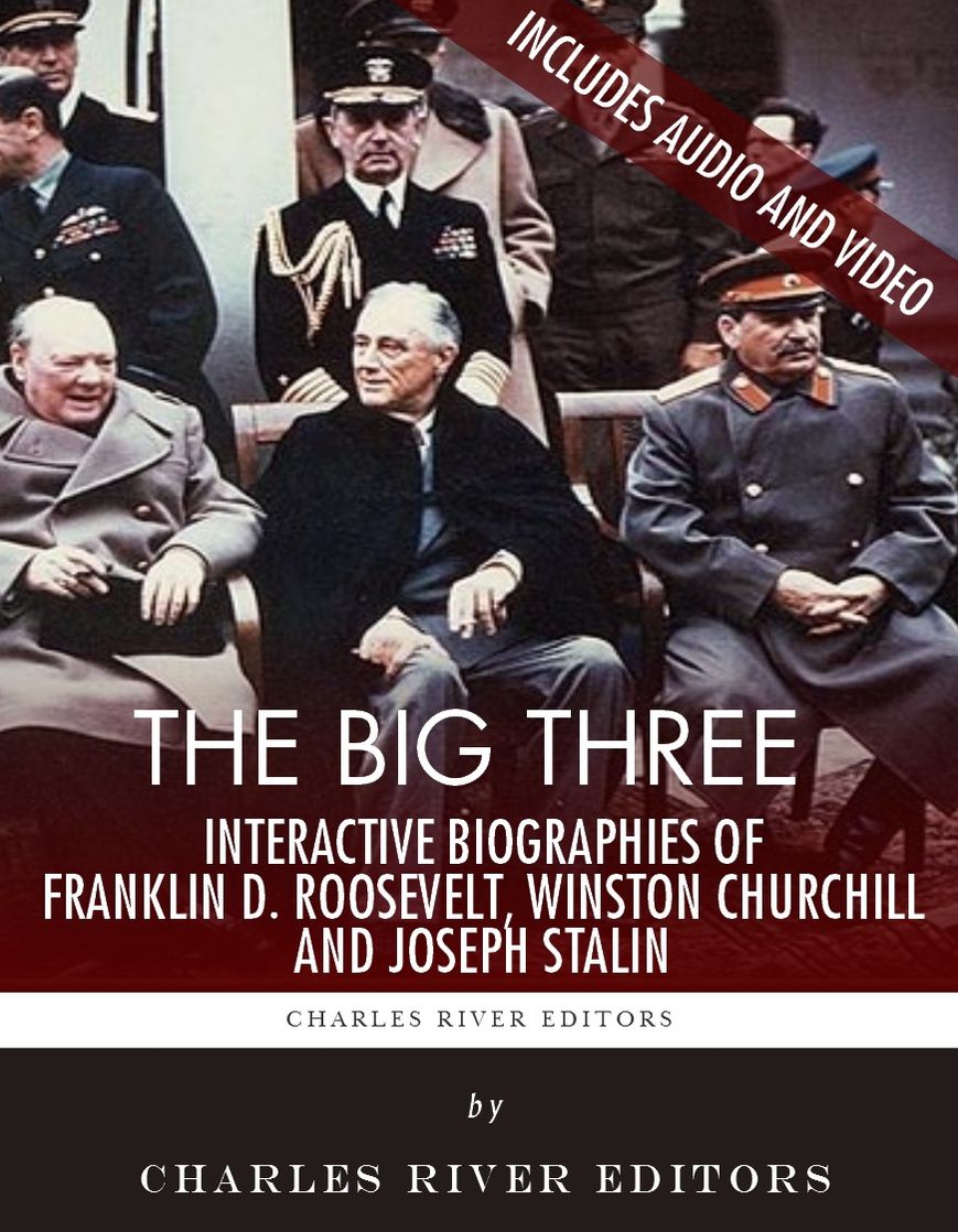 An Interactive Biography of the Big Three: Winston Churchill, Franklin D. Roosevelt, and Joseph Stalin (Enhanced Edition)