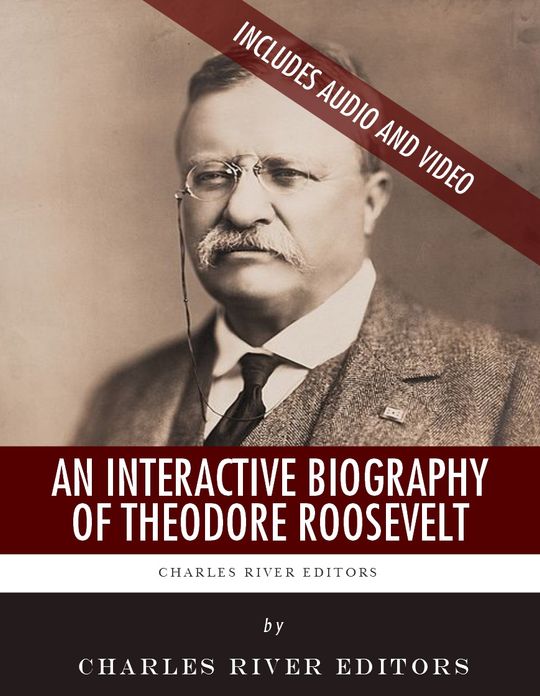 An Interactive Biography of Theodore Roosevelt (Enhanced Edition)