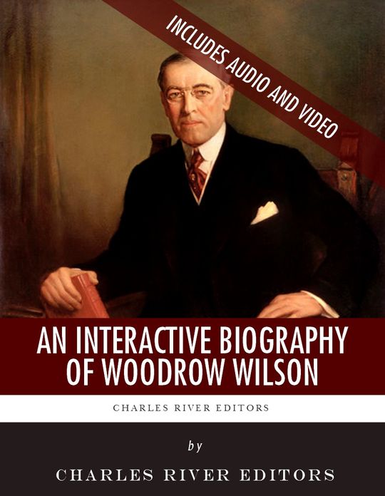 An Interactive Biography of Woodrow Wilson (Enhanced Edition)
