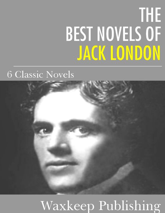 The Best Novels of Jack London: The Call of the Wild, White Fang and 4 Others
