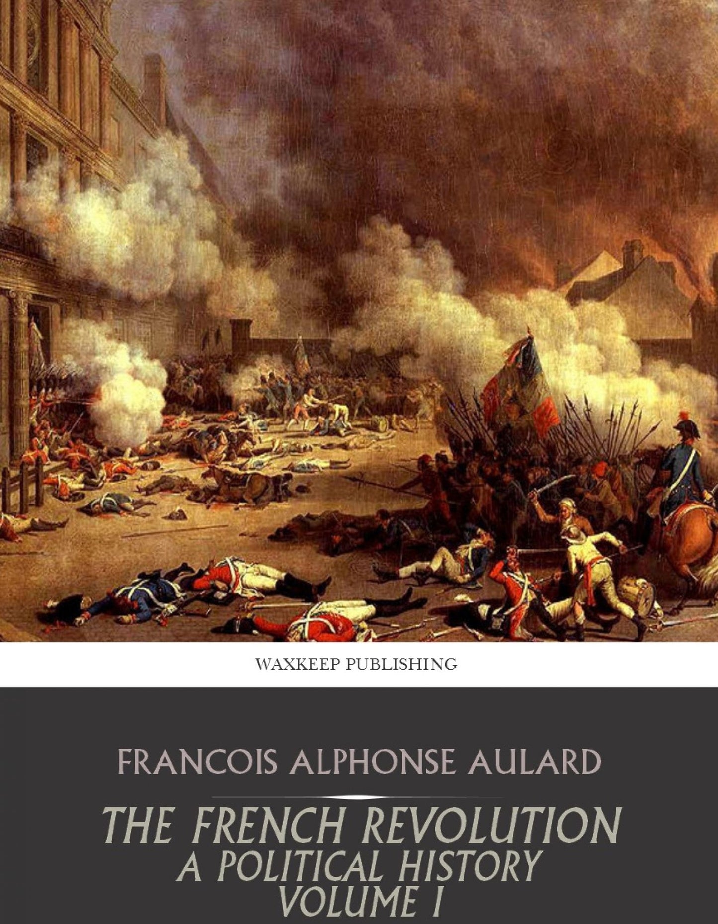 The French Revolution, a Political History: Volume I The Revolution under the Monarchy