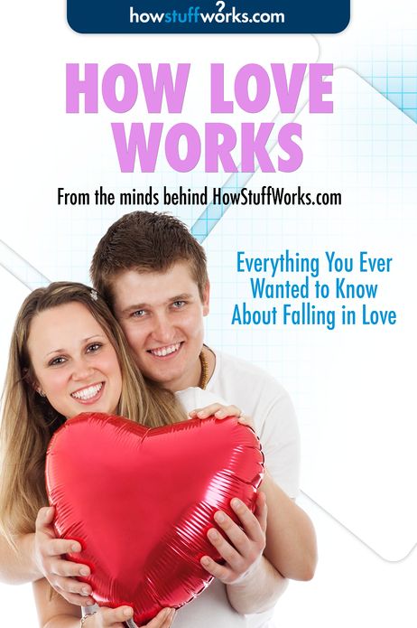 How Love Works: Everything You Ever Wanted to Know About Falling in Love