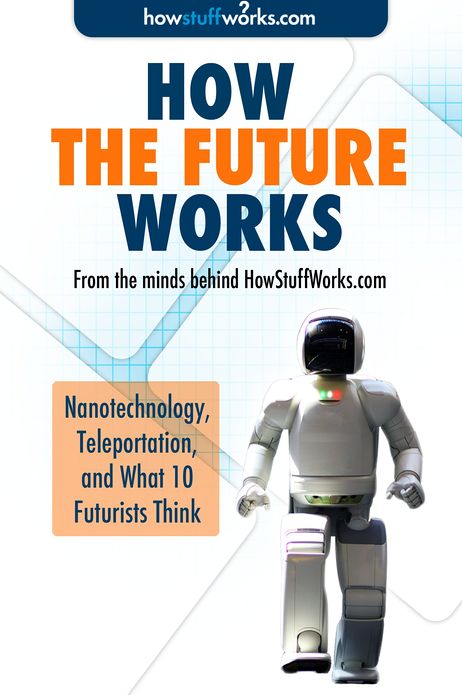 How the Future Works: Nanotechnology, Teleportation, and What 10 Futurists Think