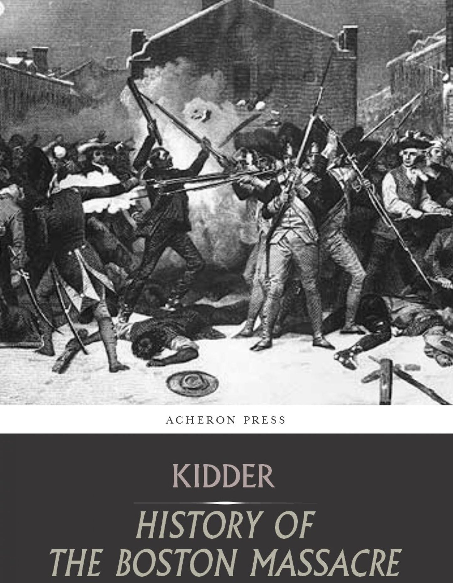 The Boston Massacre,March 5, 1770, Its Causes and Its Results