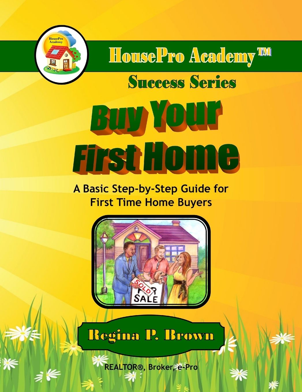 Buy Your First Home: A Basic Step-By-Step Guide for First Time Home Buyers
