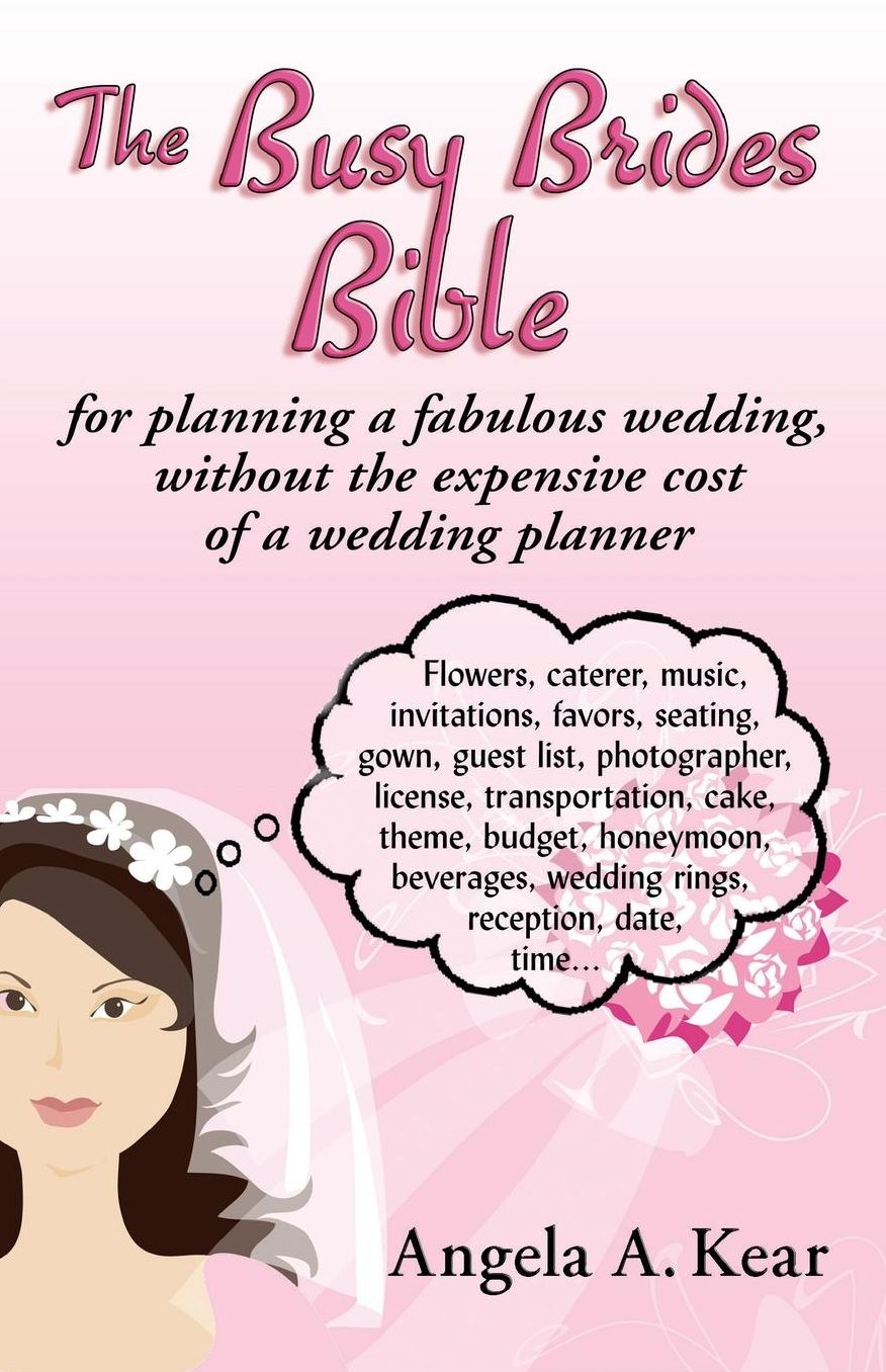 The Busy Brides Bible: for planning a fabulous wedding, without the expensive cost of a wedding planner.