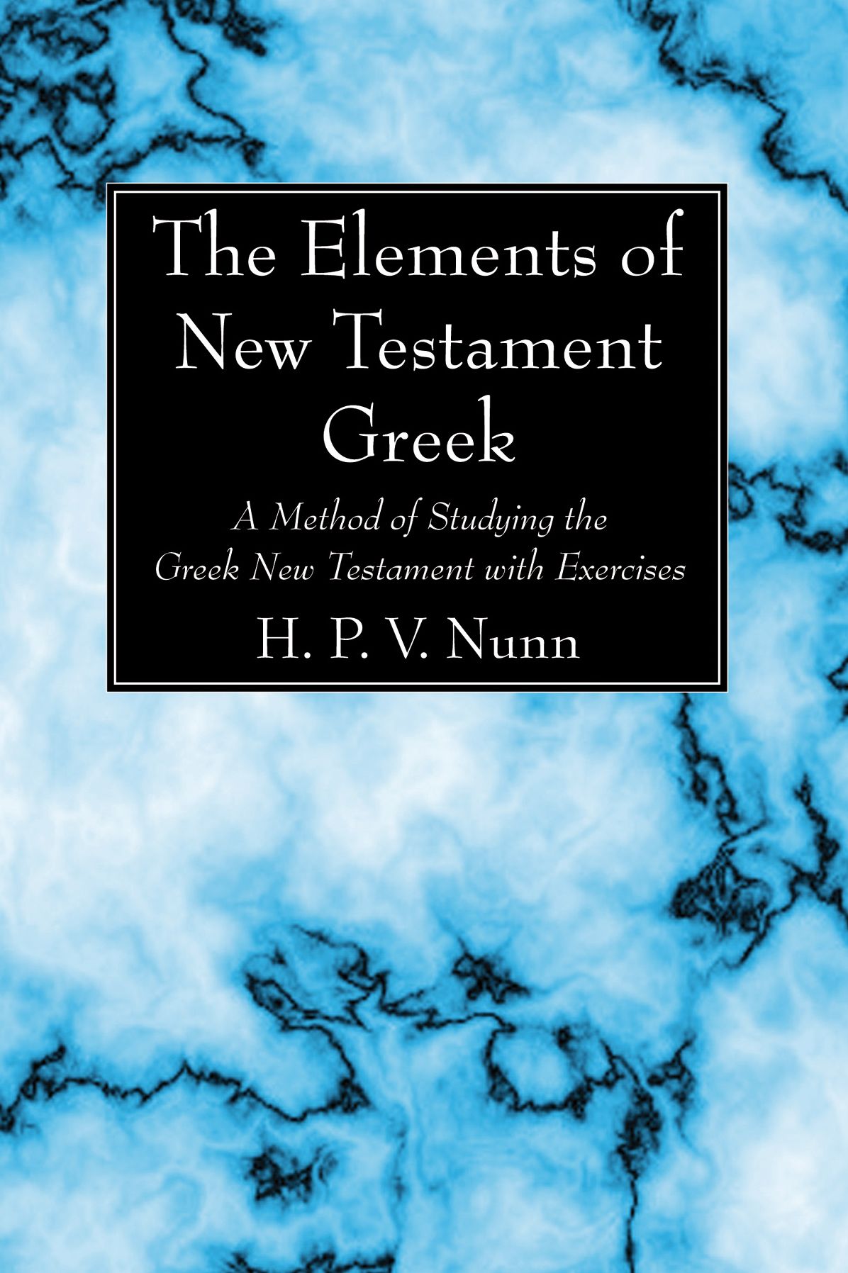The Elements of New Testament Greek: A Method of Studying the Greek New Testament with Exercises