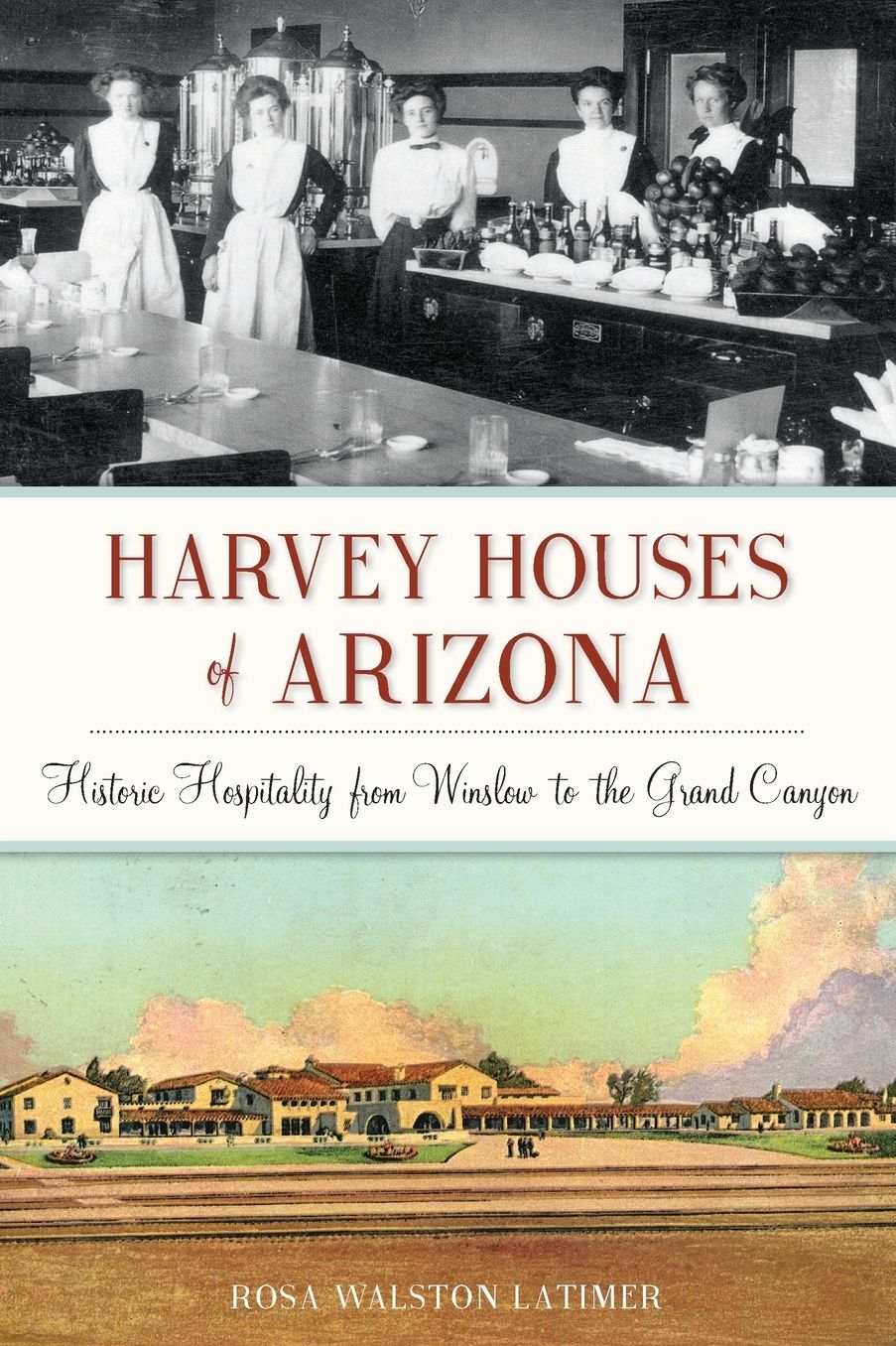 Harvey Houses of Arizona : Historic Hospitality from Winslow to the Grand Canyon