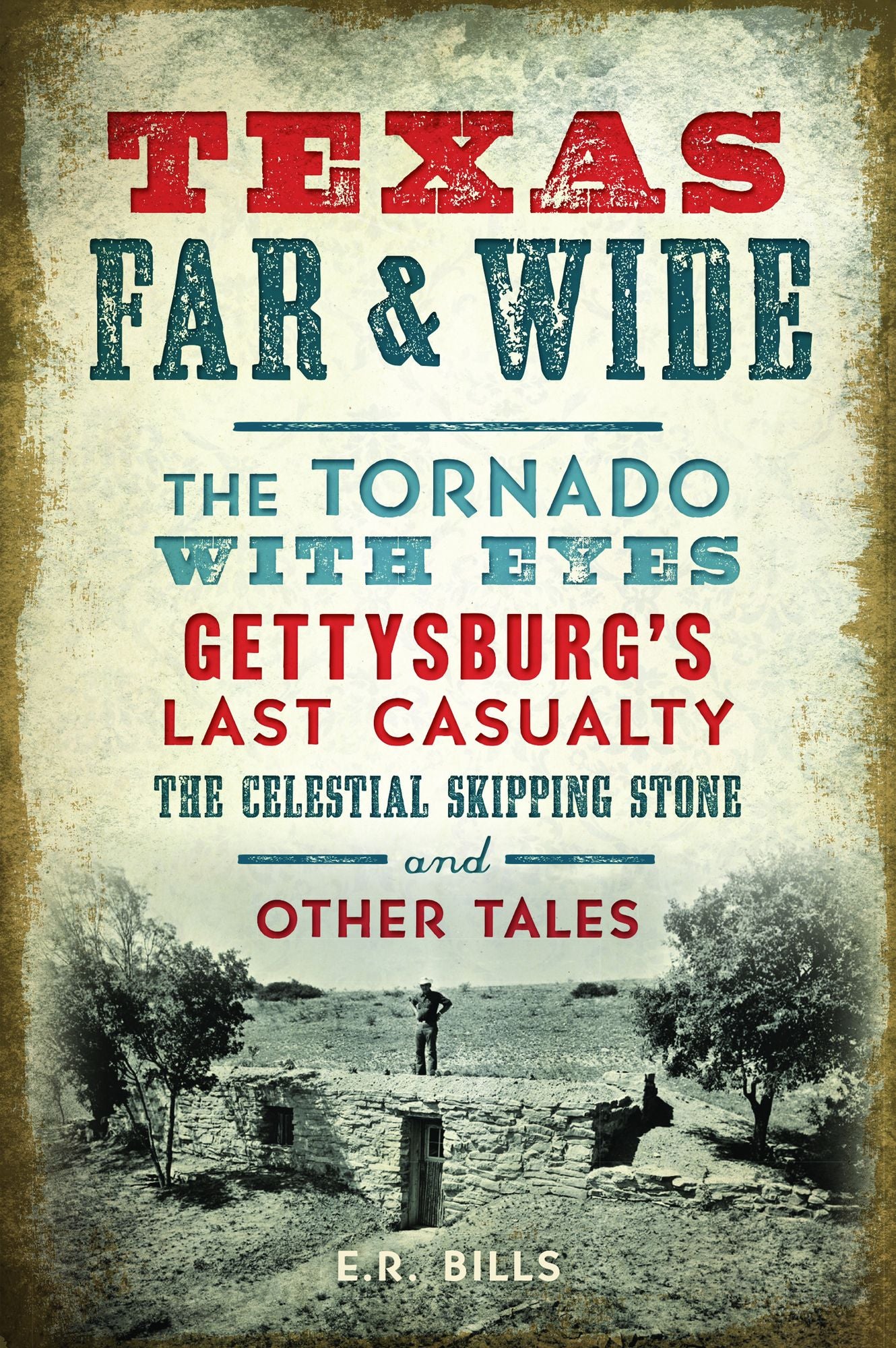 Texas Far and Wide: The Tornado with Eyes, Gettysburg's Last Casualty, the Celestial Skipping Stone and Other Tales