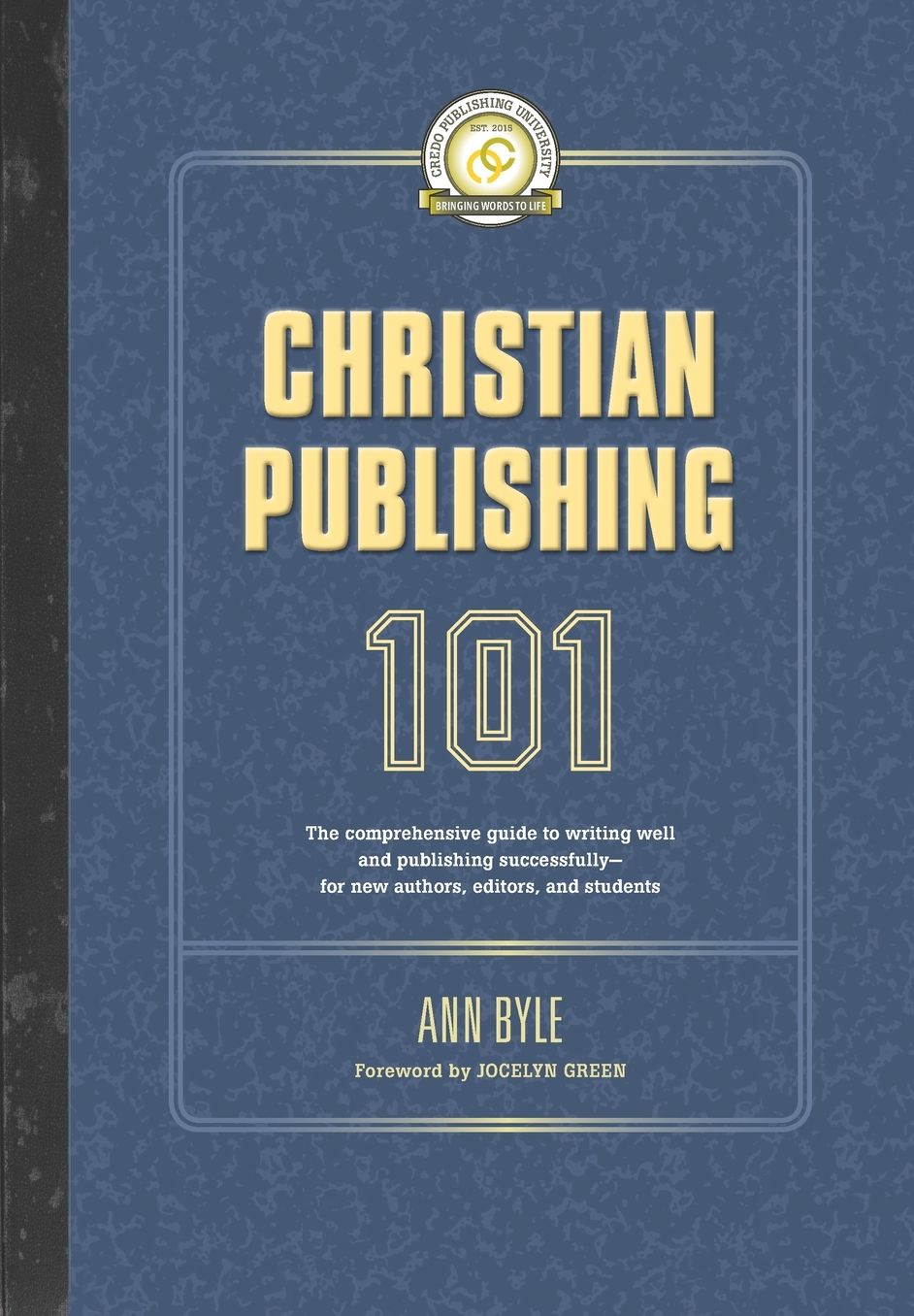 Christian Publishing 101: The Comprehensive Guide to Writing Well and Publishing Successfully--For New Authors, Editors, and Students