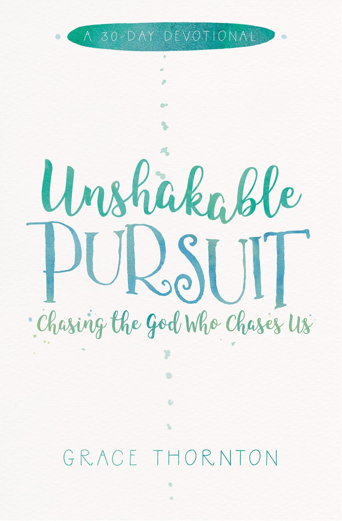 Unshakeable Pursuit (A 30-Day Devotional): Chasing the God Who Chases Us