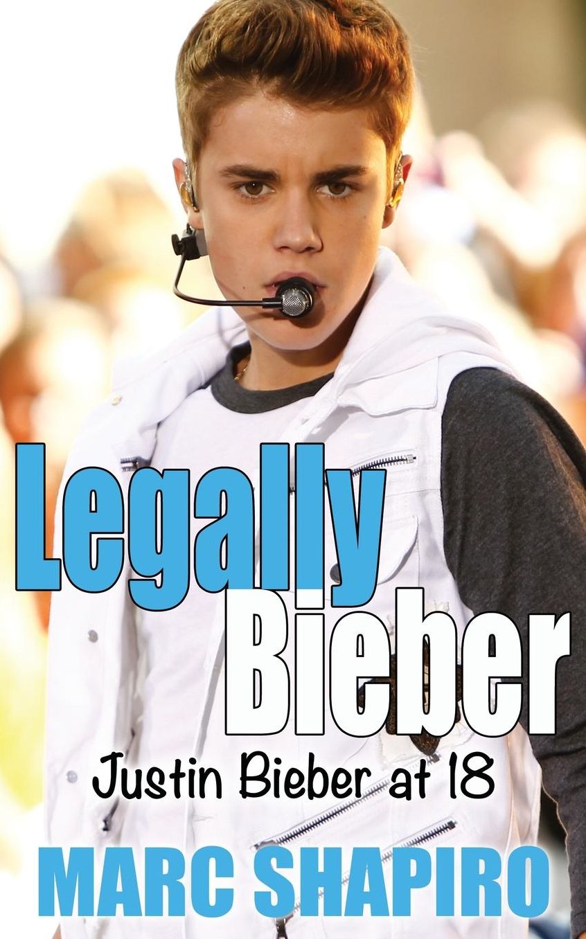 Legally Bieber: Justin Bieber at 18, an Unauthorized Biography