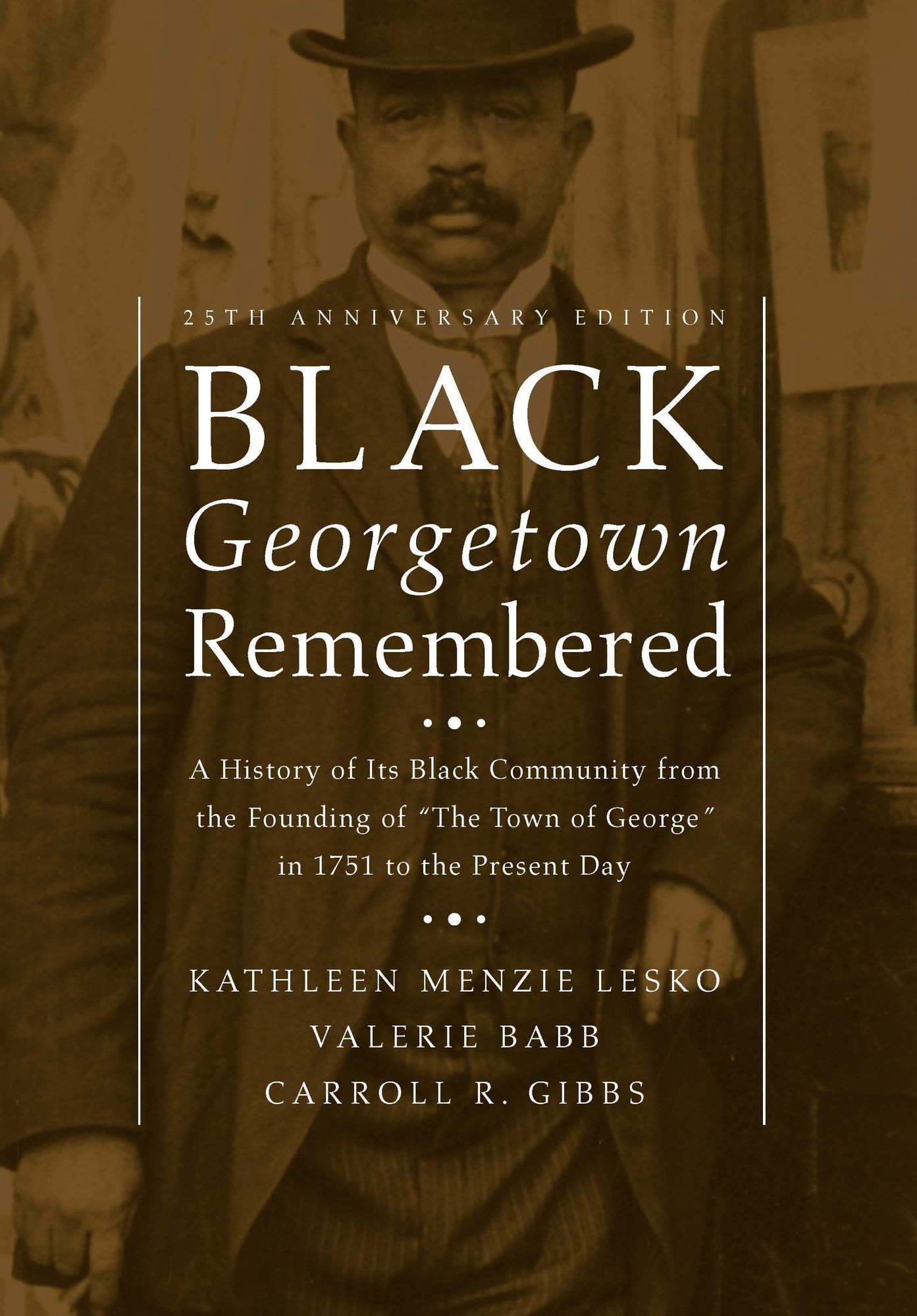 Black Georgetown Remembered : A History of Its Black Community from the Founding of "The Town of George" in 1751 to the Present Day