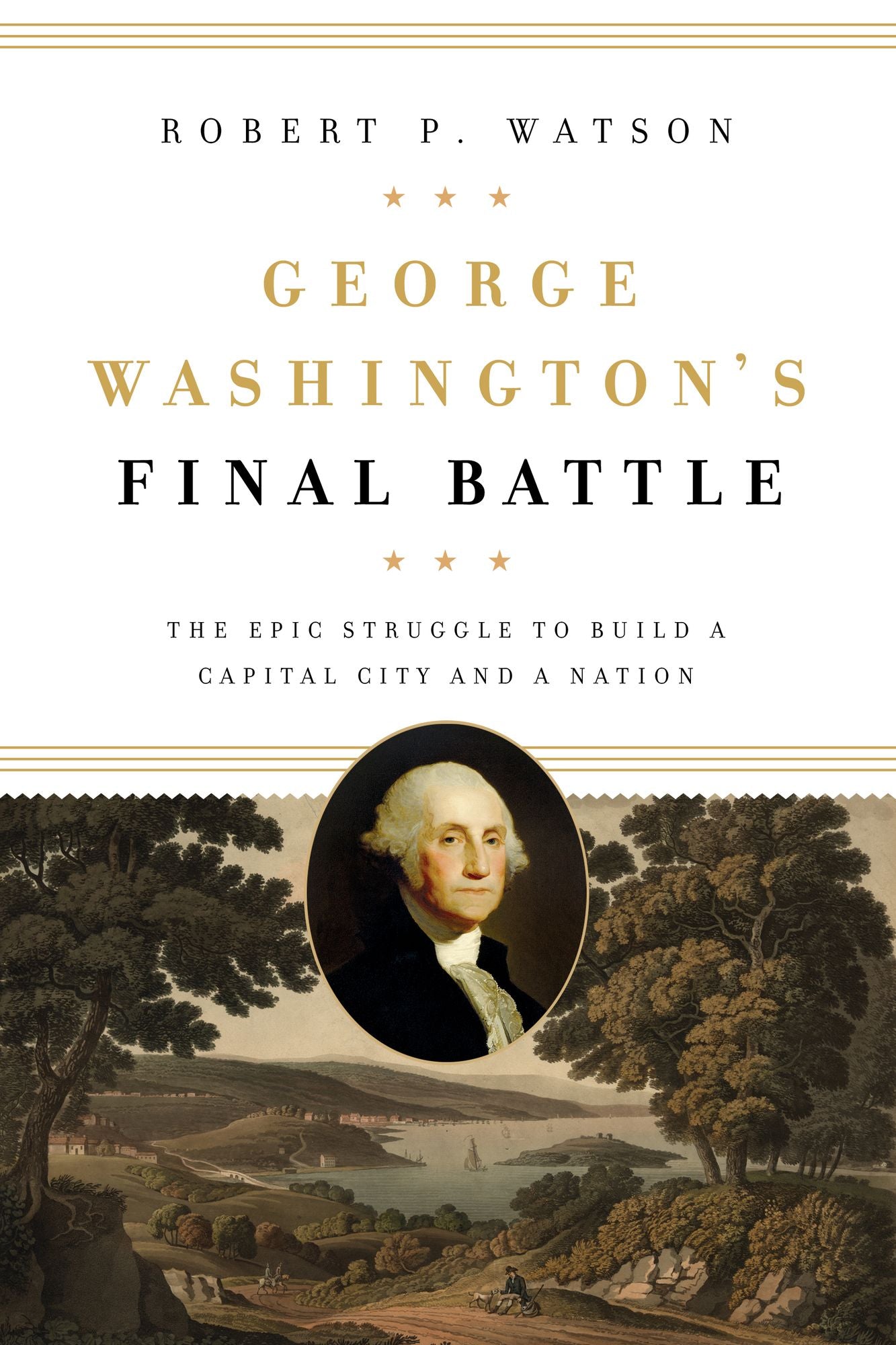 George Washington's Final Battle: The Epic Struggle to Build a Capital City and a Nation