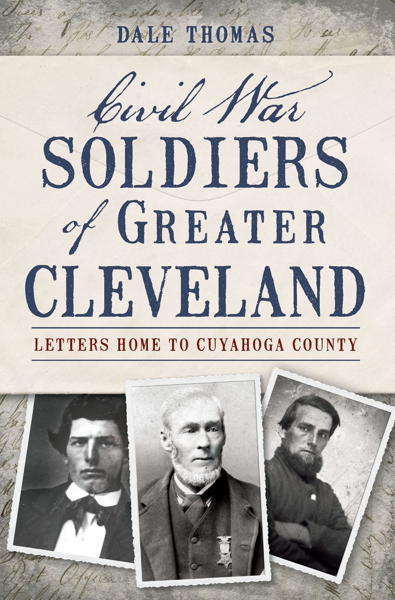 Civil War Soldiers of Greater Cleveland: Letters Home to Cuyahoga County