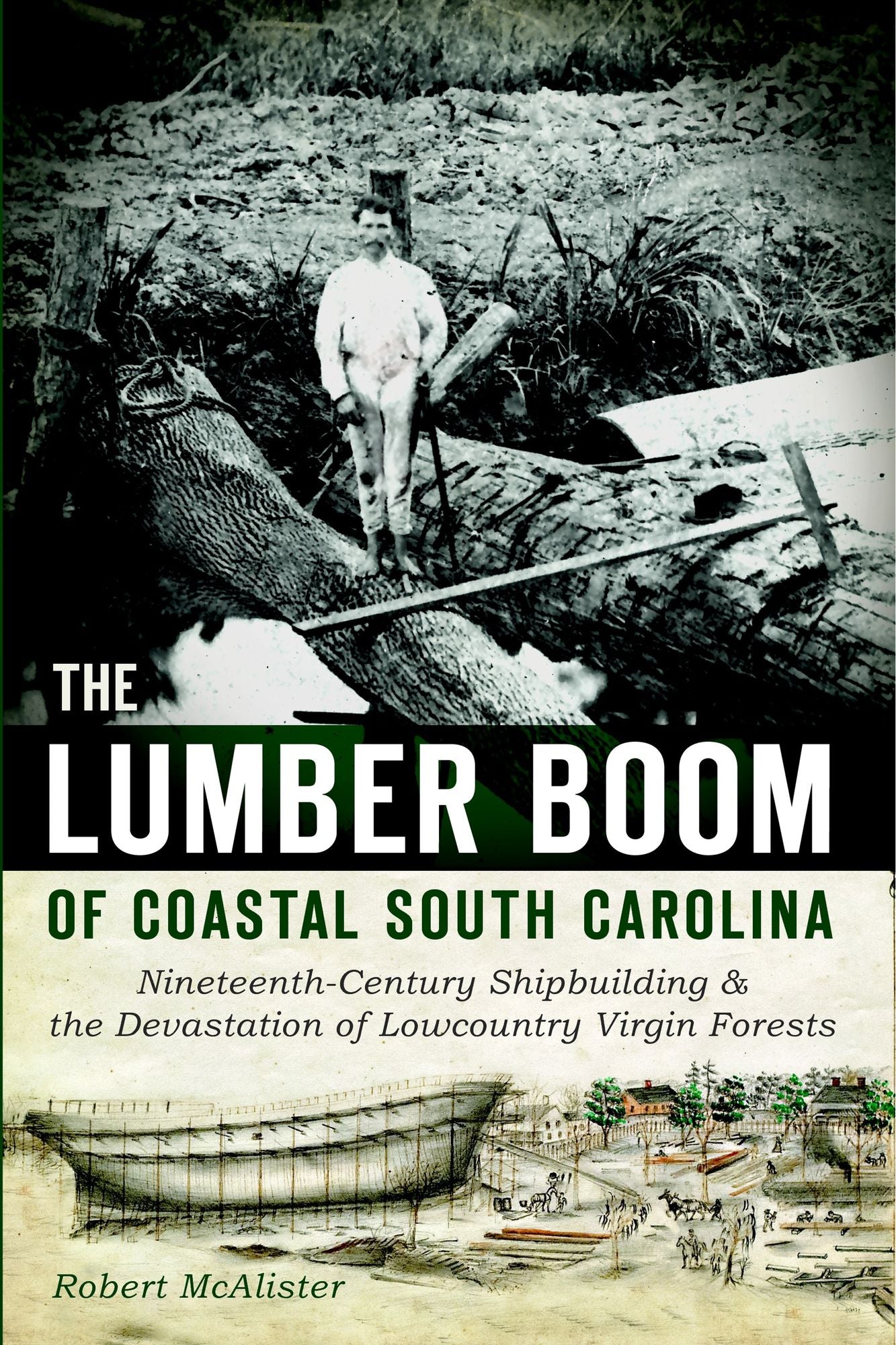 The Lumber Boom of Coastal South Carolina: Nineteenth-Century Shipbuilding and the Devastation of Lowcountry Virgin Forests