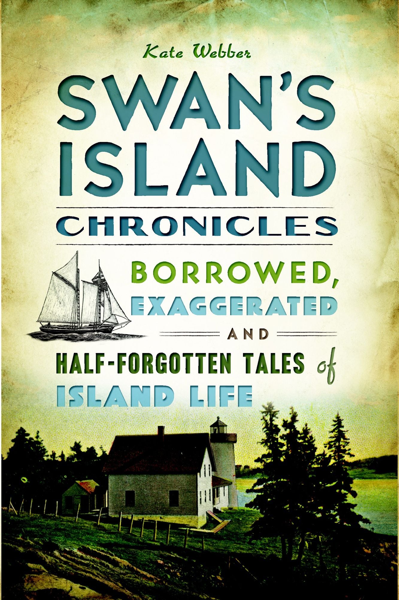 Swan's Island Chronicles: Borrowed, Exaggerated and Half-Forgotten Tales of Island Life