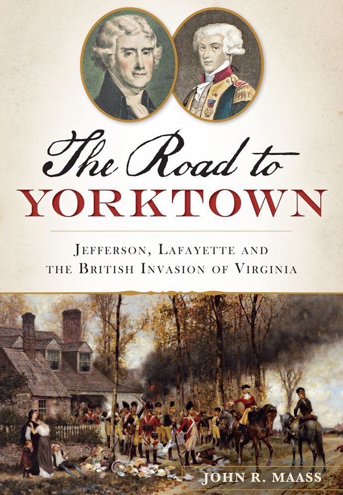 The Road to Yorktown: Jefferson, Lafayette and the British Invasion of Virginia