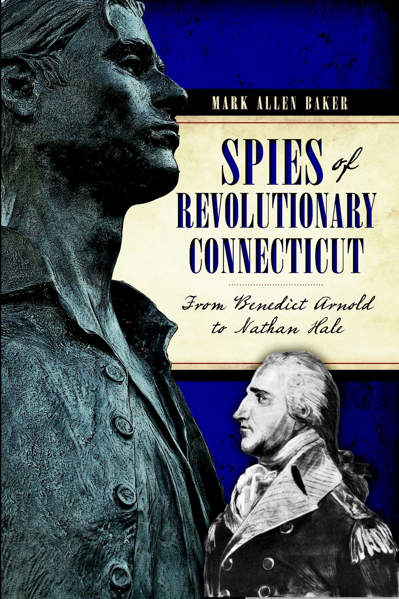 Spies of Revolutionary Connecticut: From Benedict Arnold to Nathan Hale