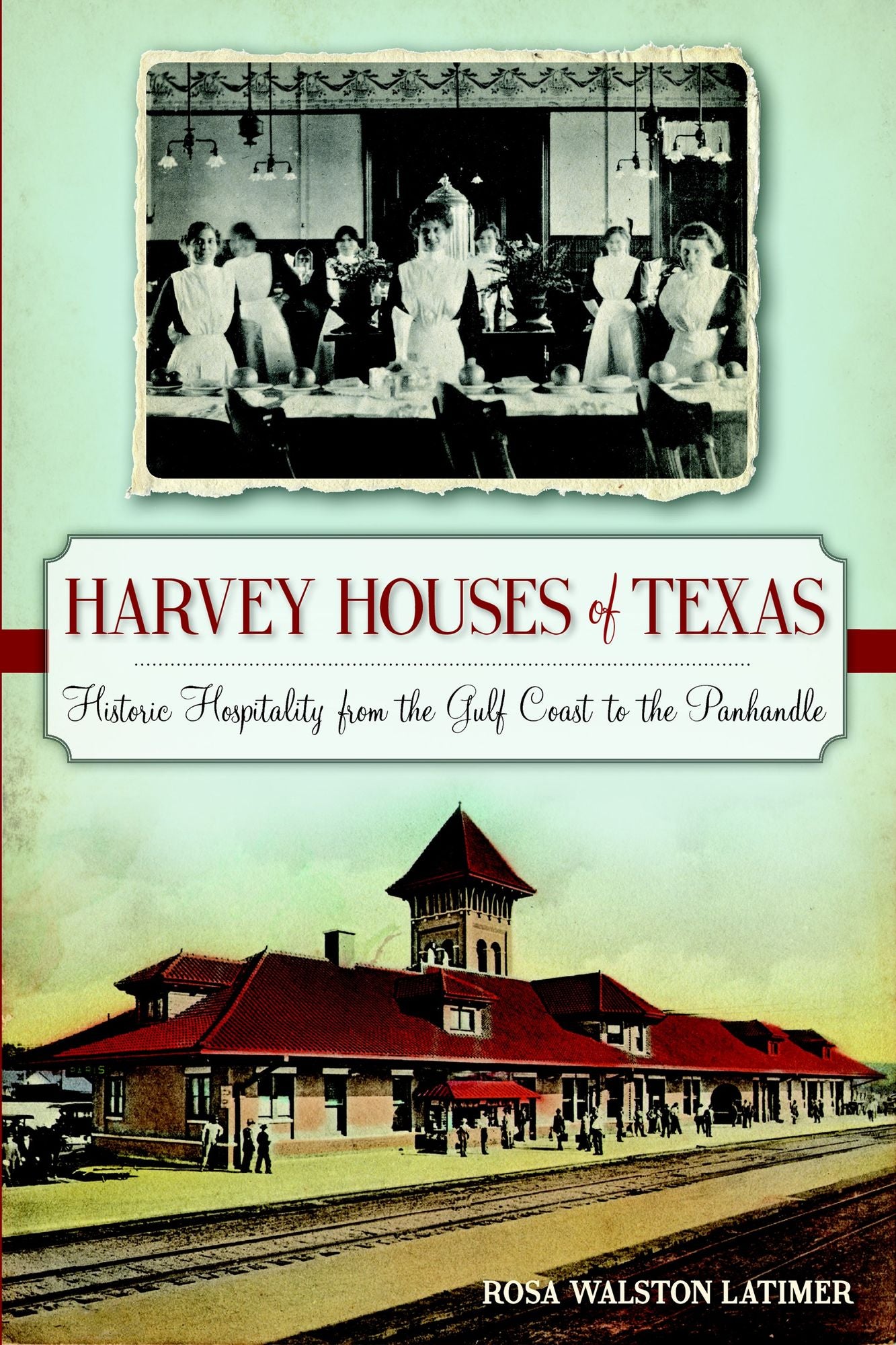 Harvey Houses of Texas: Historic Hospitality from the Gulf Coast to the Panhandle