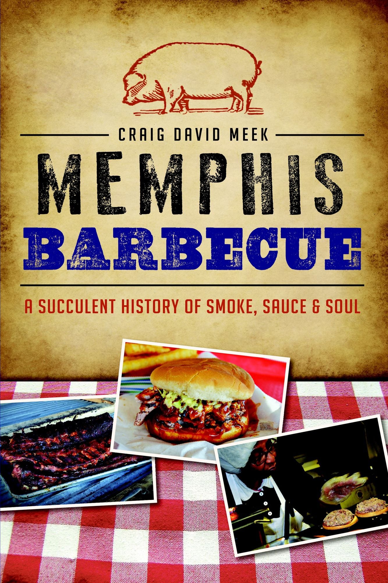 Memphis Barbecue: A Succulent History of Smoke, Sauce & Soul