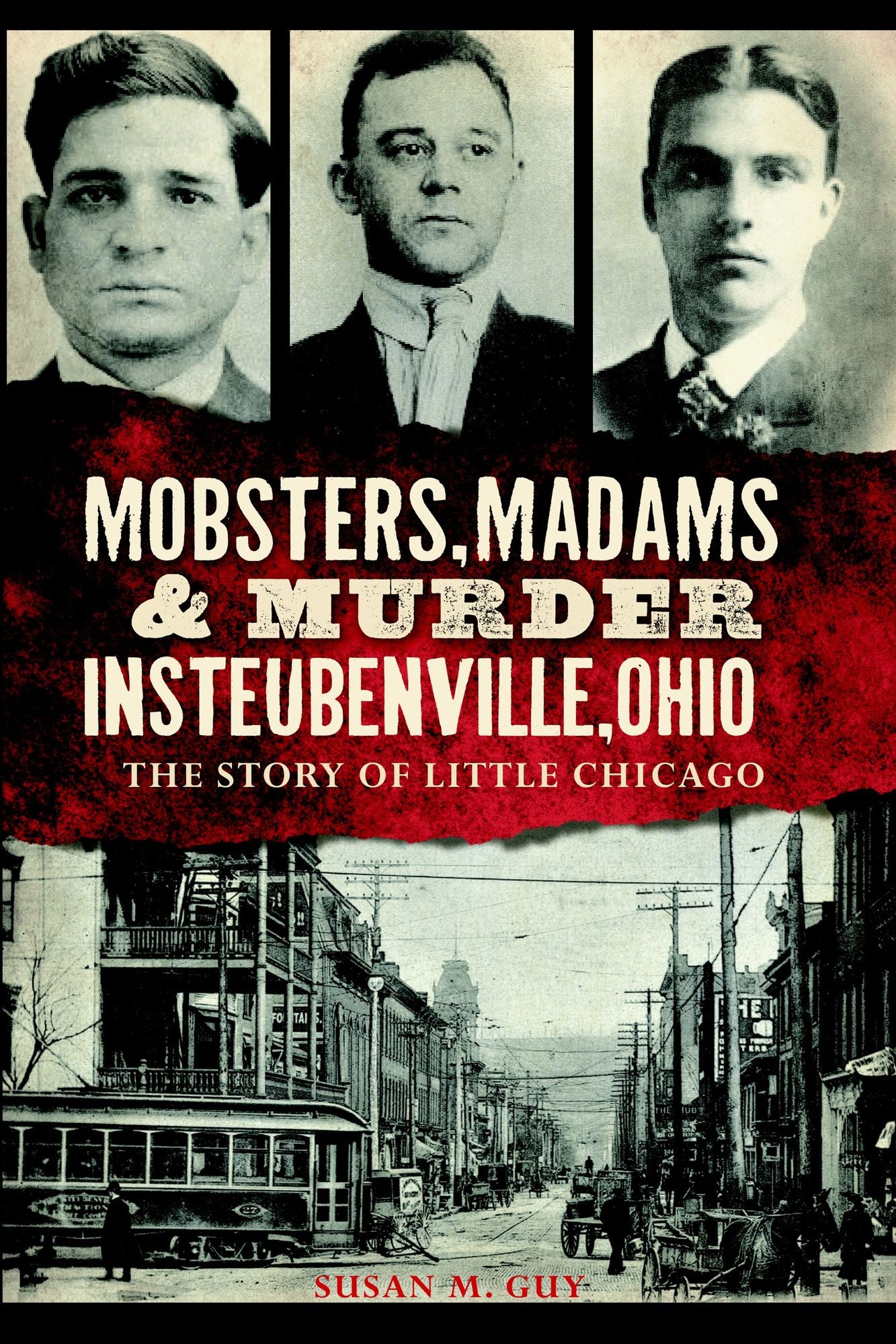 Mobsters, Madams & Murder in Steubenville, Ohio: The Story of Little Chicago