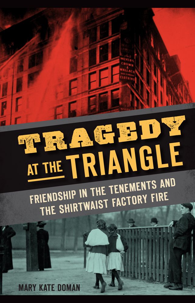 Tragedy at the Triangle:: Friendship in the Tenements and the Shirtwaist Factory Fire