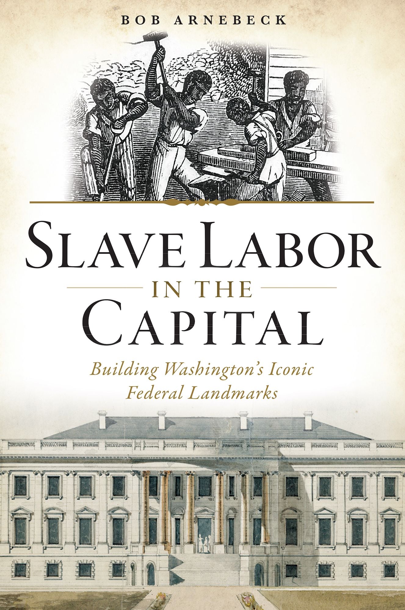 Slave Labor in the Capital: Building Washington's Iconic Federal Landmarks