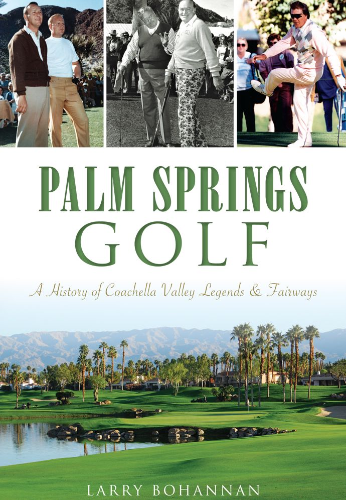 Palm Springs Golf: A History of Coachella Valley Legends & Fairways