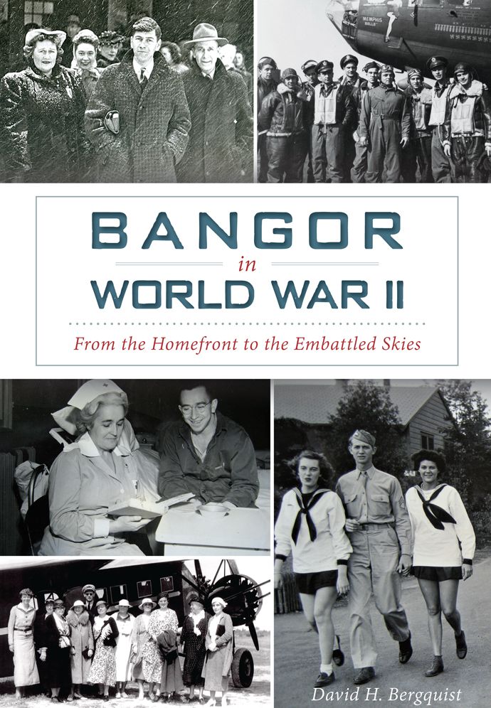 Bangor in World War II: From the Homefront to the Embattled Skies