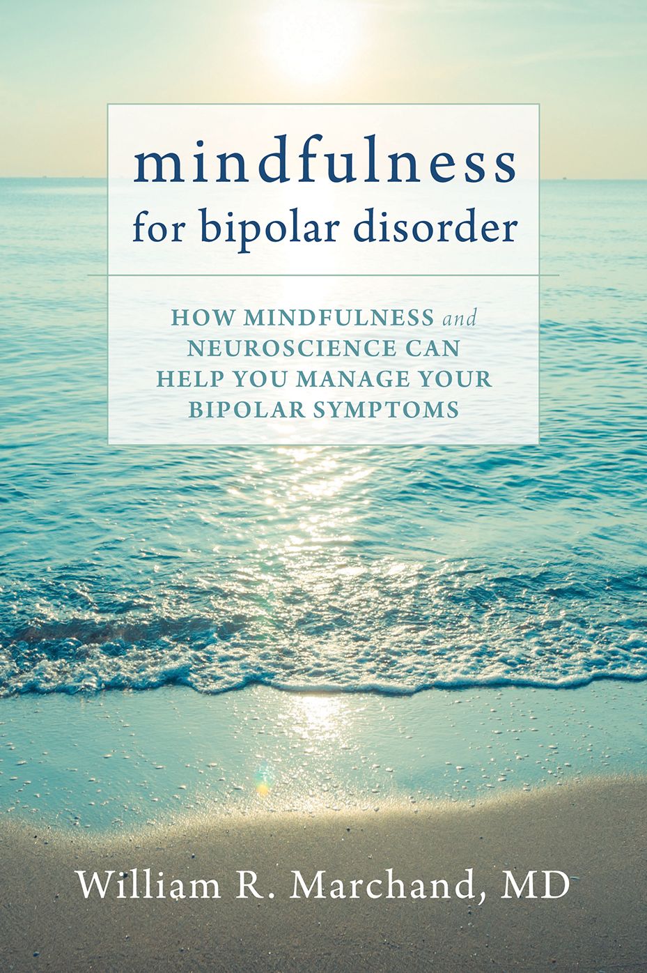 Mindfulness for Bipolar Disorder: How Mindfulness and Neuroscience Can Help You Manage Your Bipolar Symptoms