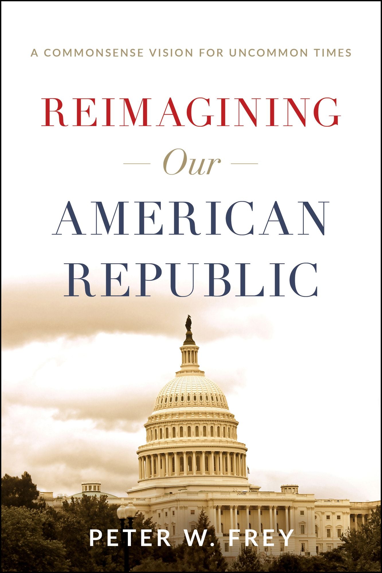 Reimagining Our American Republic: A Commonsense Vision for Uncommon Times