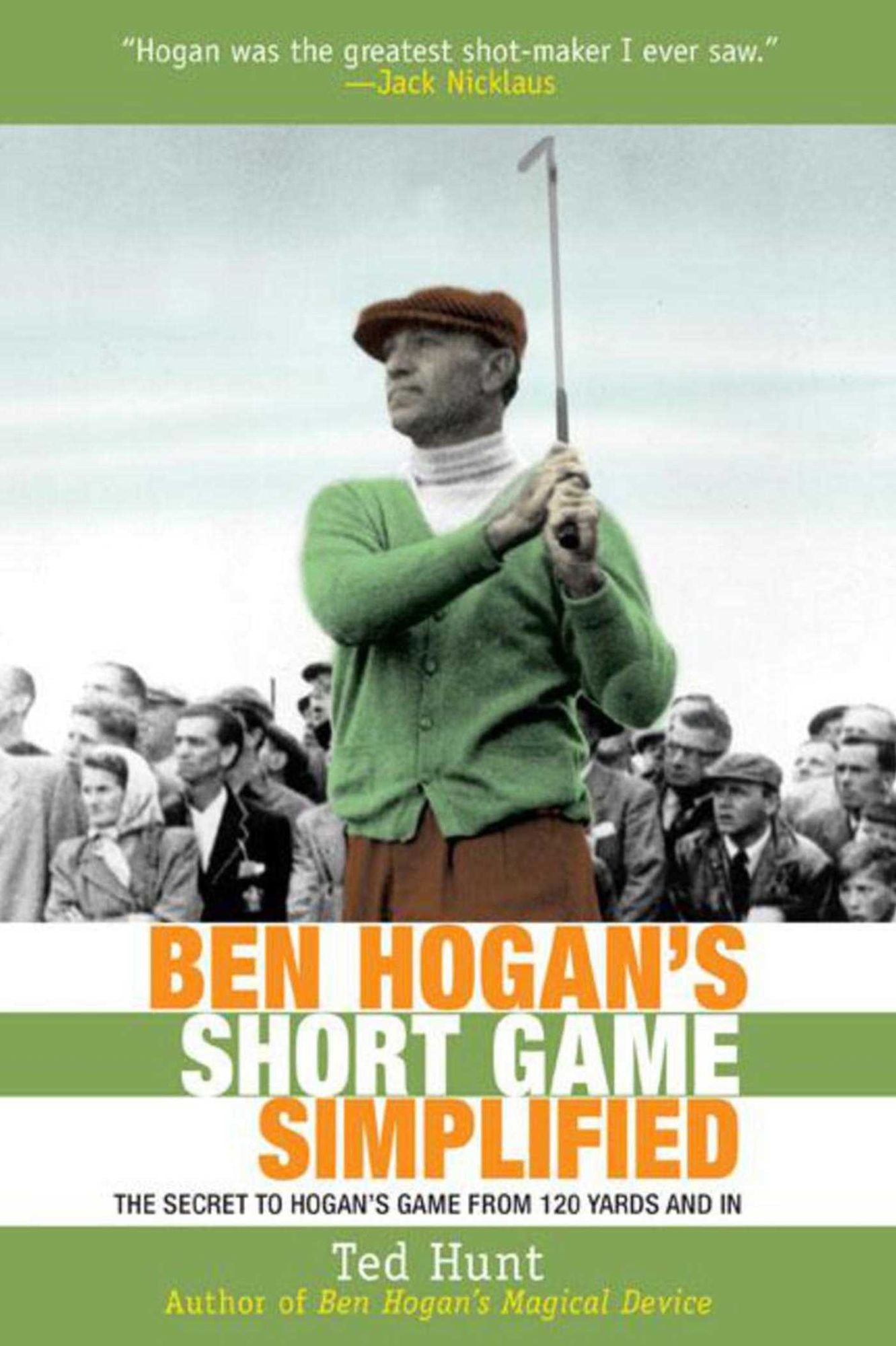 Ben Hogan's Short Game Simplified: The Secret to Hogan's Game from 100 Yards and In