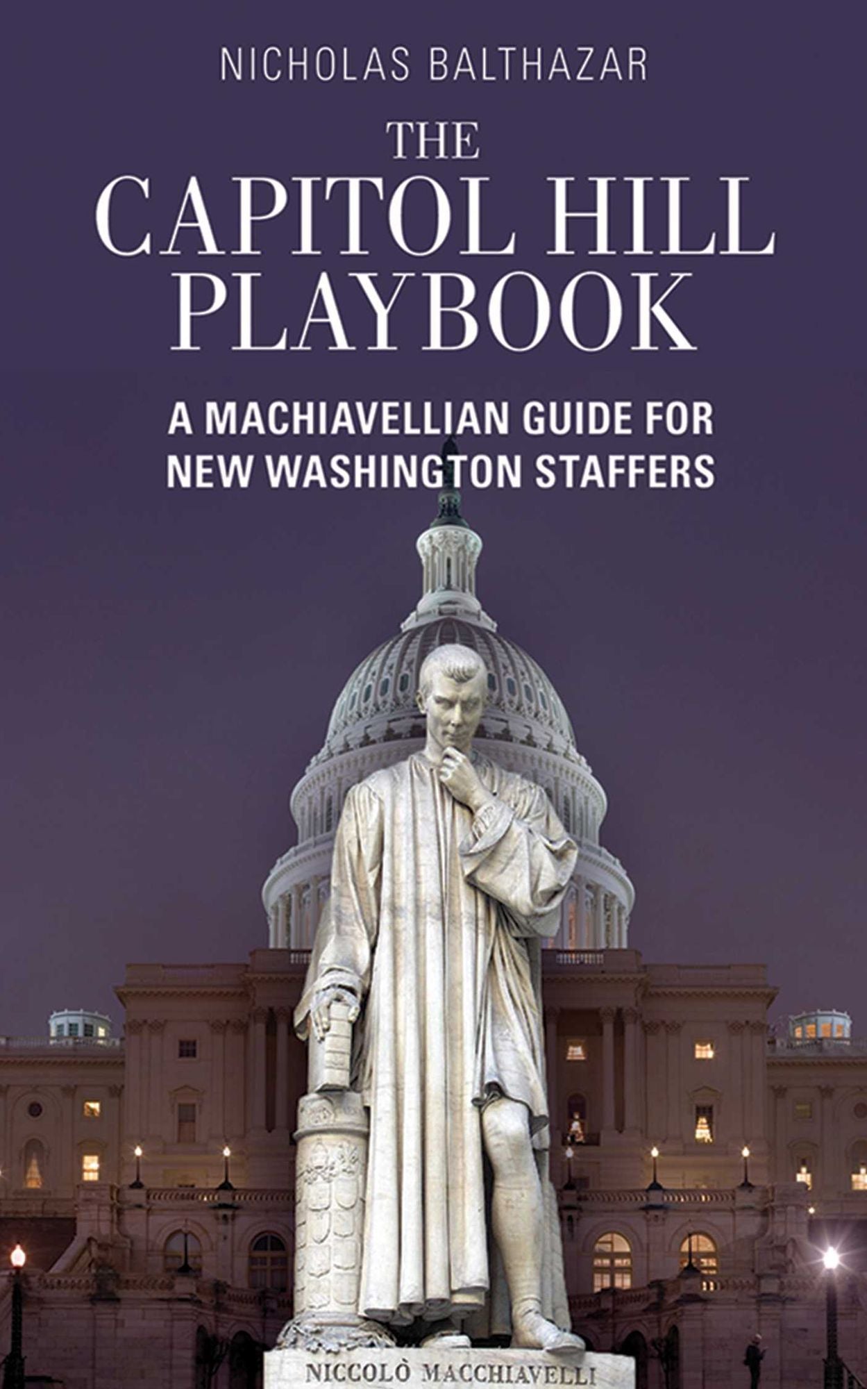 The Capitol Hill Playbook: A Machiavellian Guide for Young Political Professionals