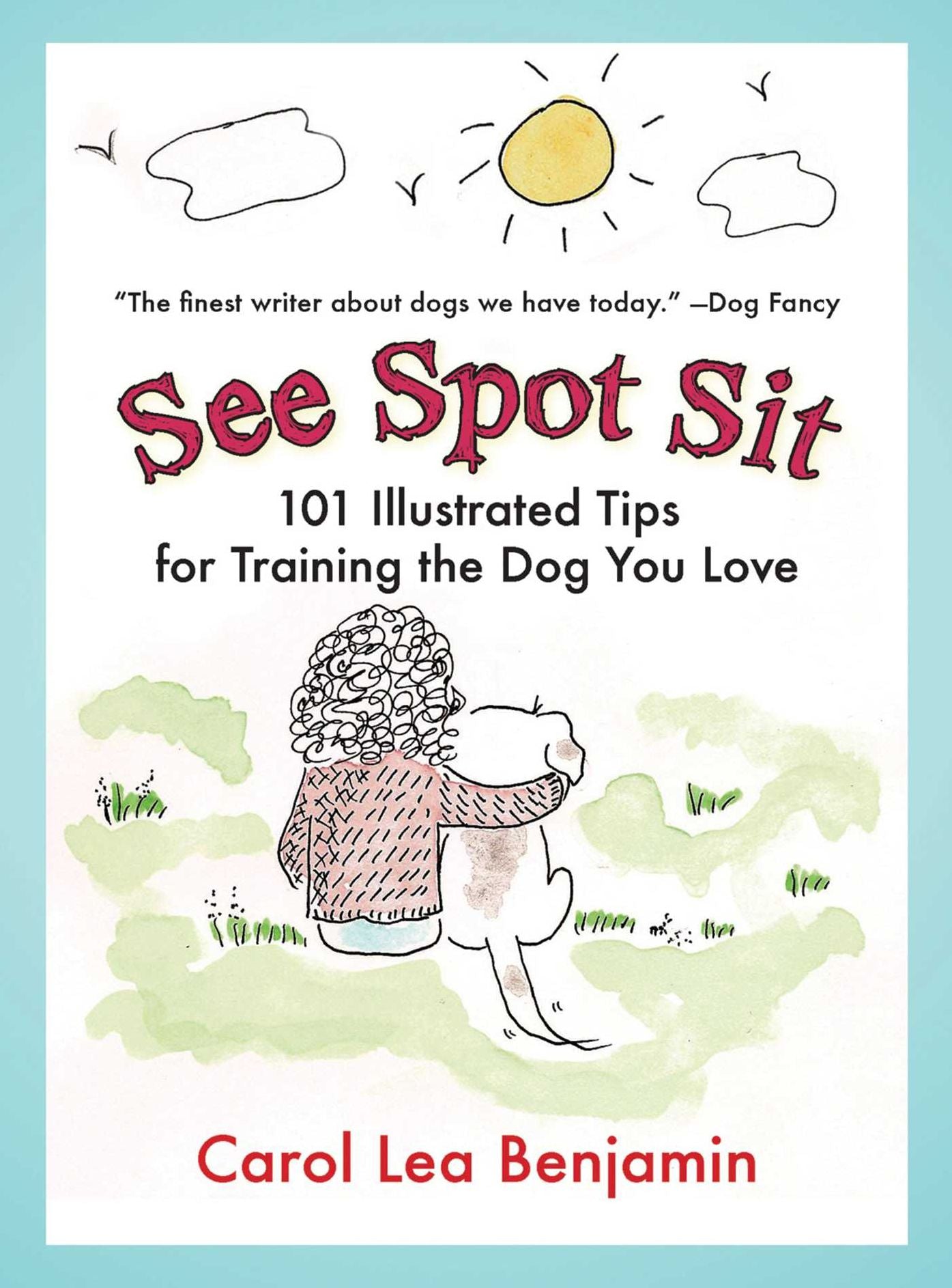See Spot Sit: 101 Illustrated Tips for Training the Dog You Love