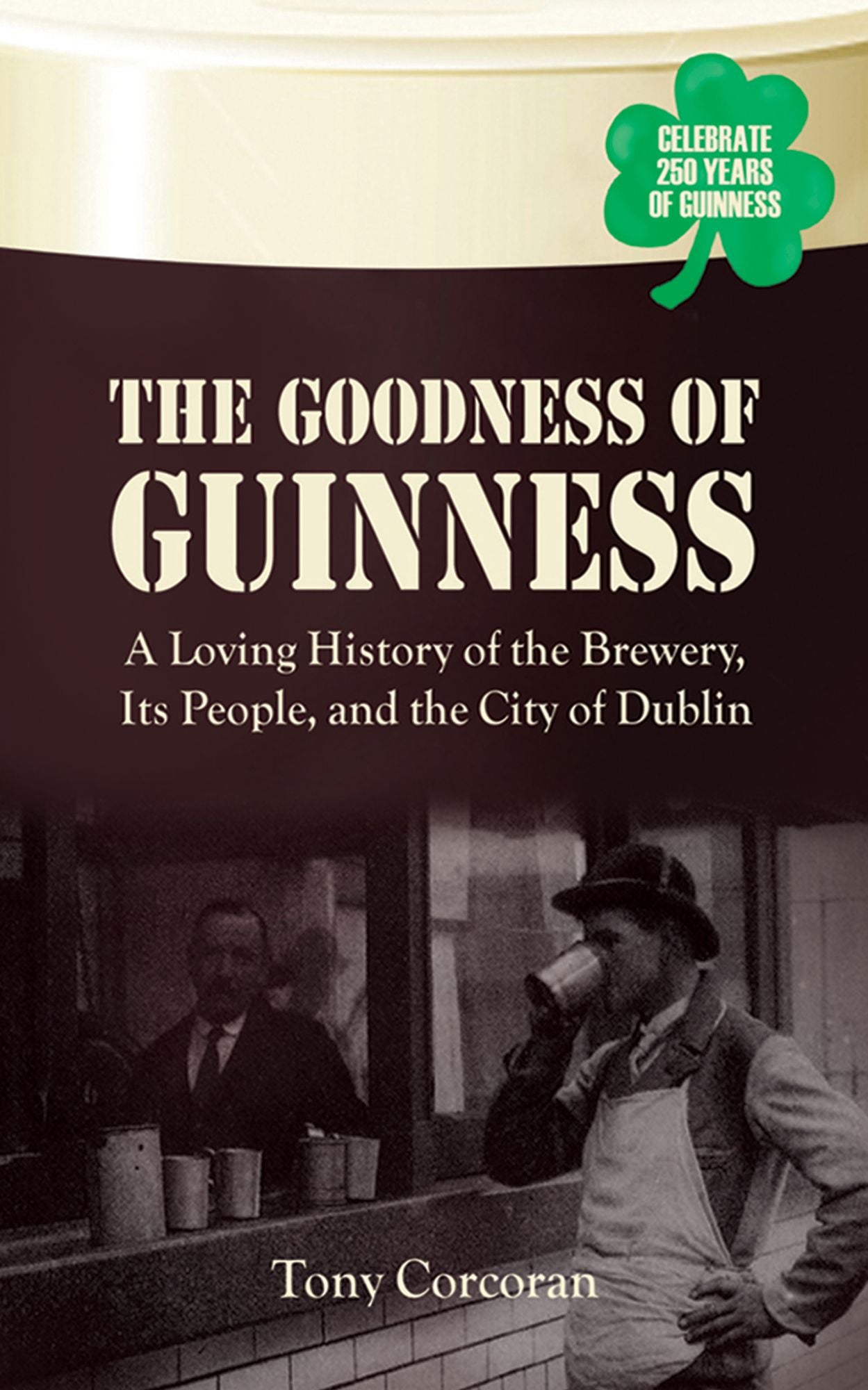 The Goodness of Guinness: A Loving History of the Brewery, Its People, and the City of Dublin