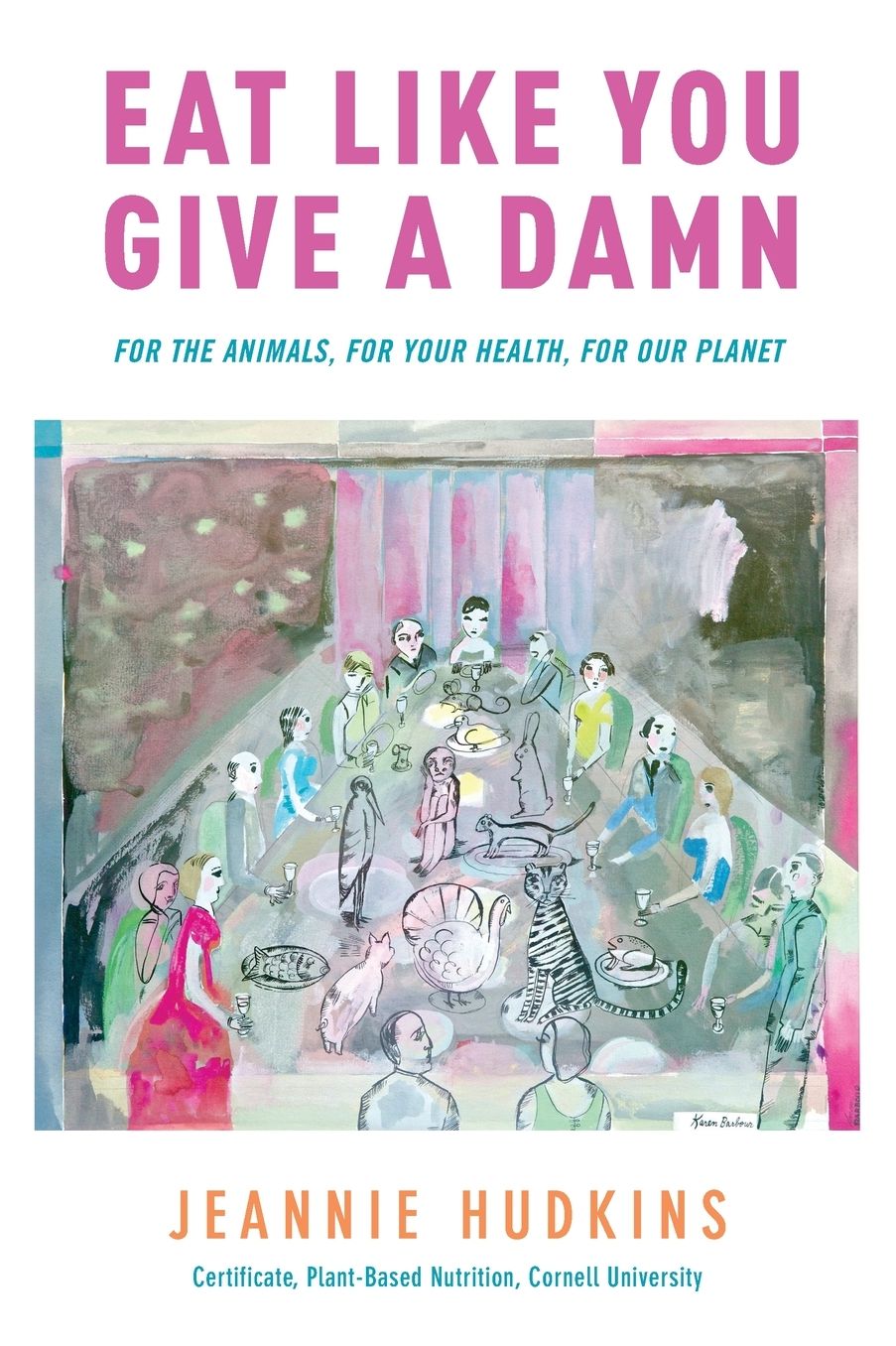 Eat Like You Give a Damn: For the Animals, for Your Health, for Our Planet