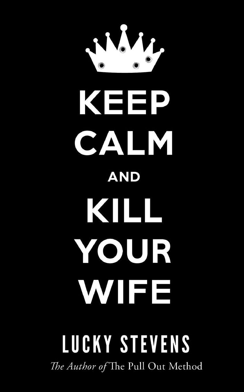 Keep Calm and Kill Your Wife