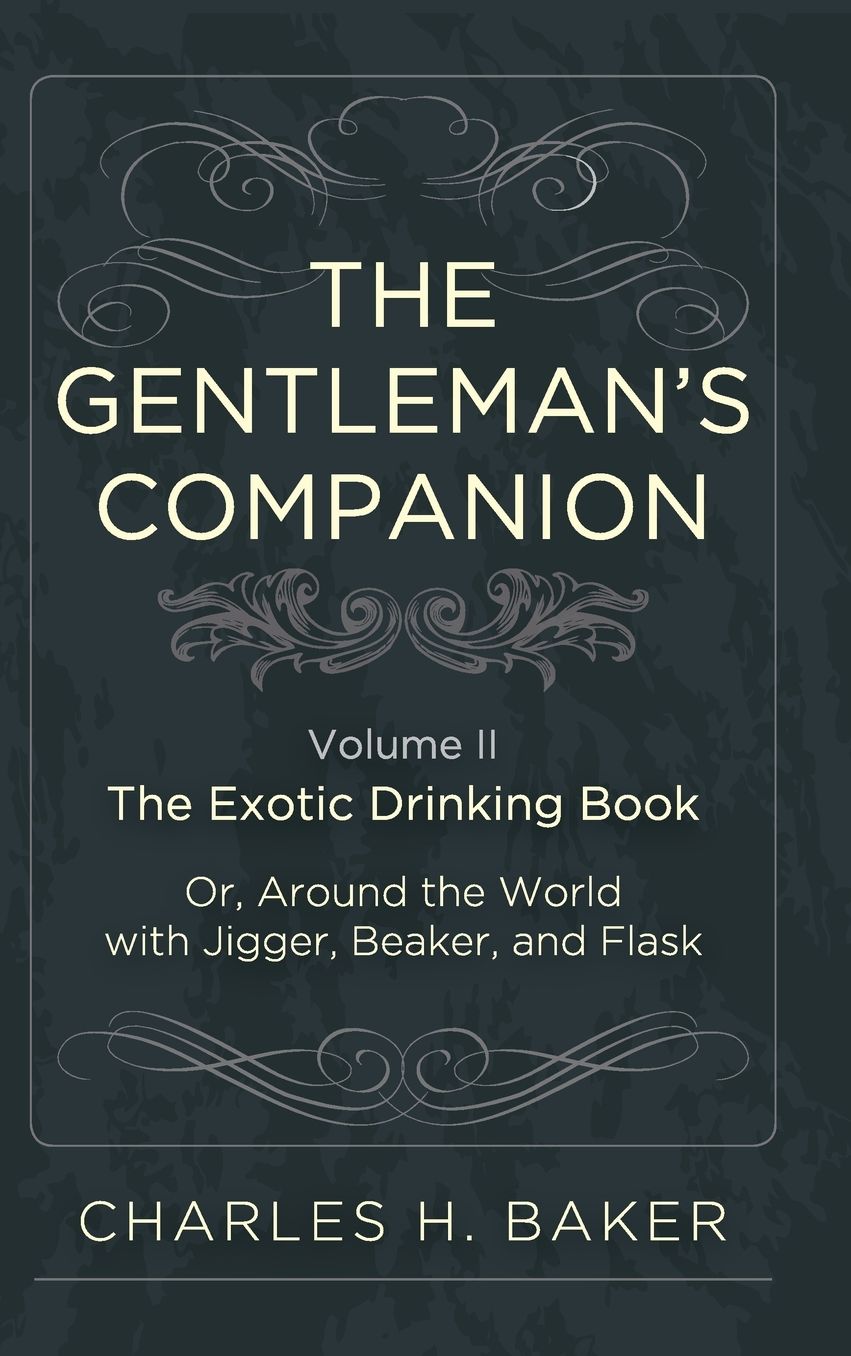 The Gentleman's Companion: Being an Exotic Drinking Book Or, Around the World with Jigger, Beaker and Flask