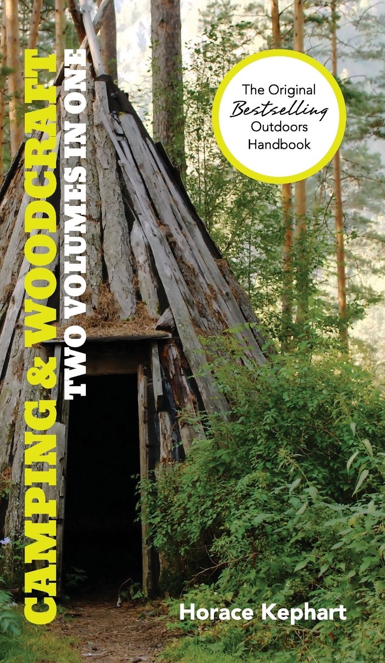 Camping and Woodcraft: A Handbook for Vacation Campers and for Travelers in the Wilderness (2 Volumes in 1)