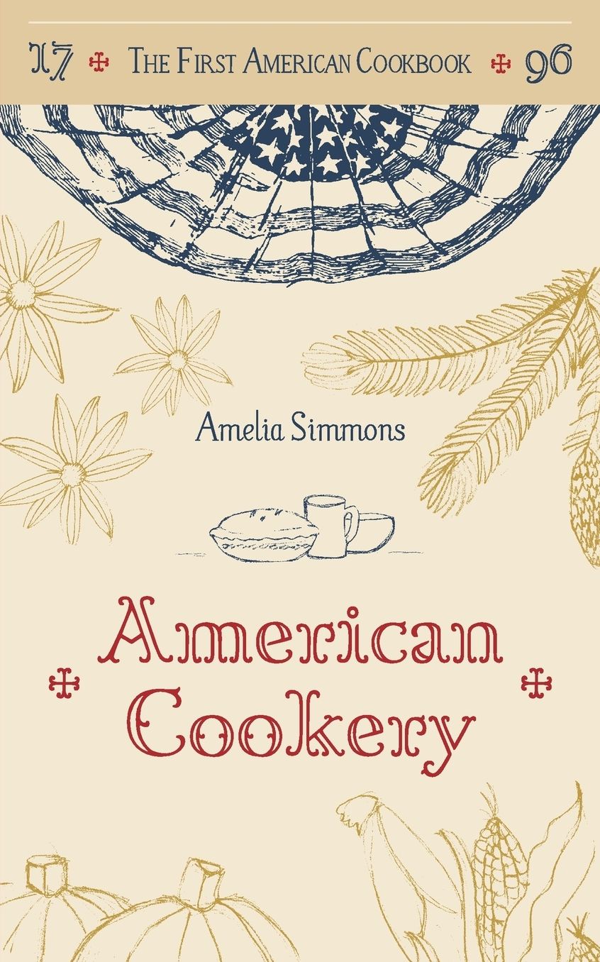 The First American Cookbook: A Facsimile of "American Cookery," 1796