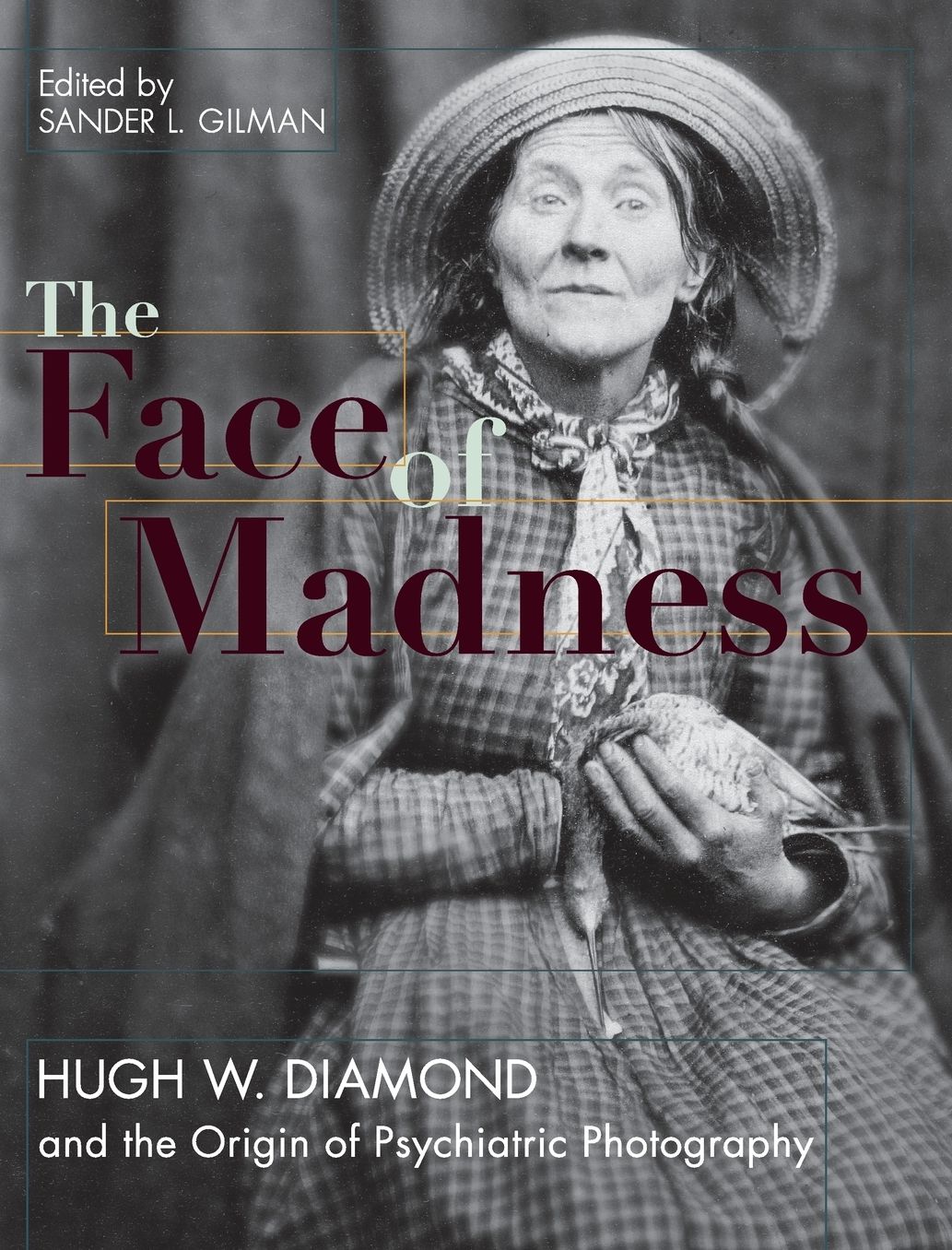 Face of Madness: Hugh W. Diamond and the Origin of Psychiatric Photography