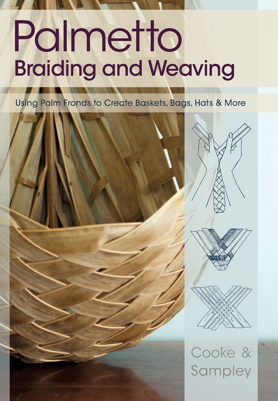 Palmetto Braiding and Weaving: Using Palm Fronds to Create Baskets, Bags, Hats & More