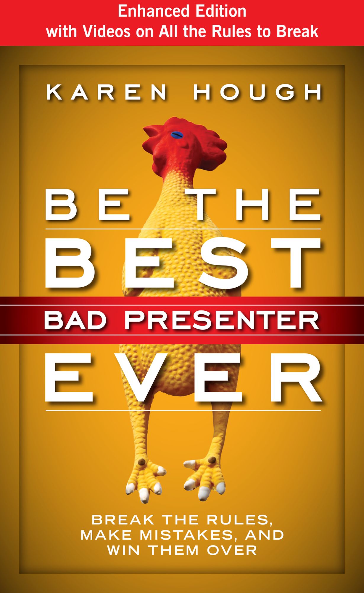 Be the Best Bad Presenter Ever: Break the Rules, Make Mistakes, and Win Them Over