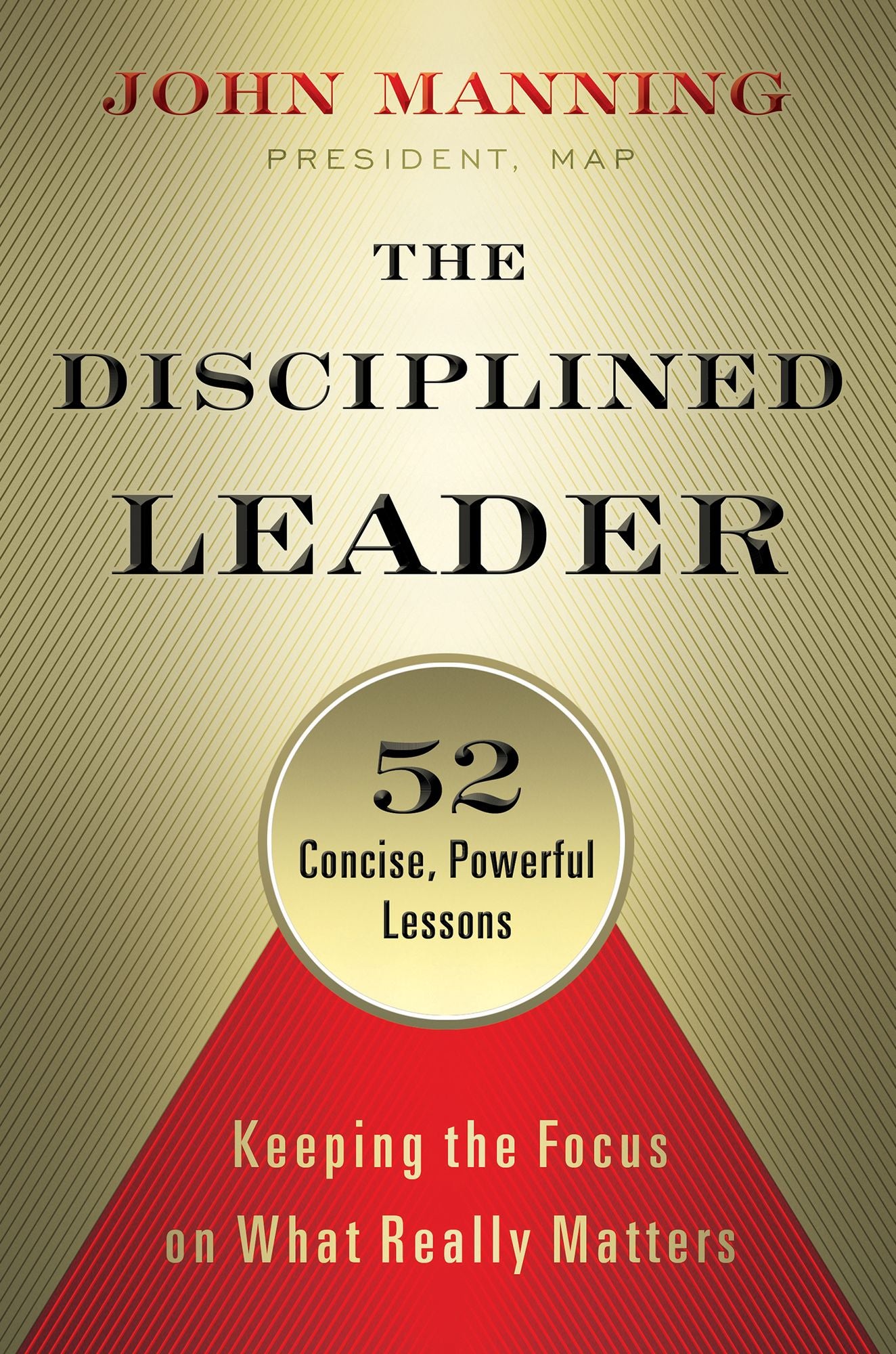 The Disciplined Leader: Keeping the Focus on What Really Matters