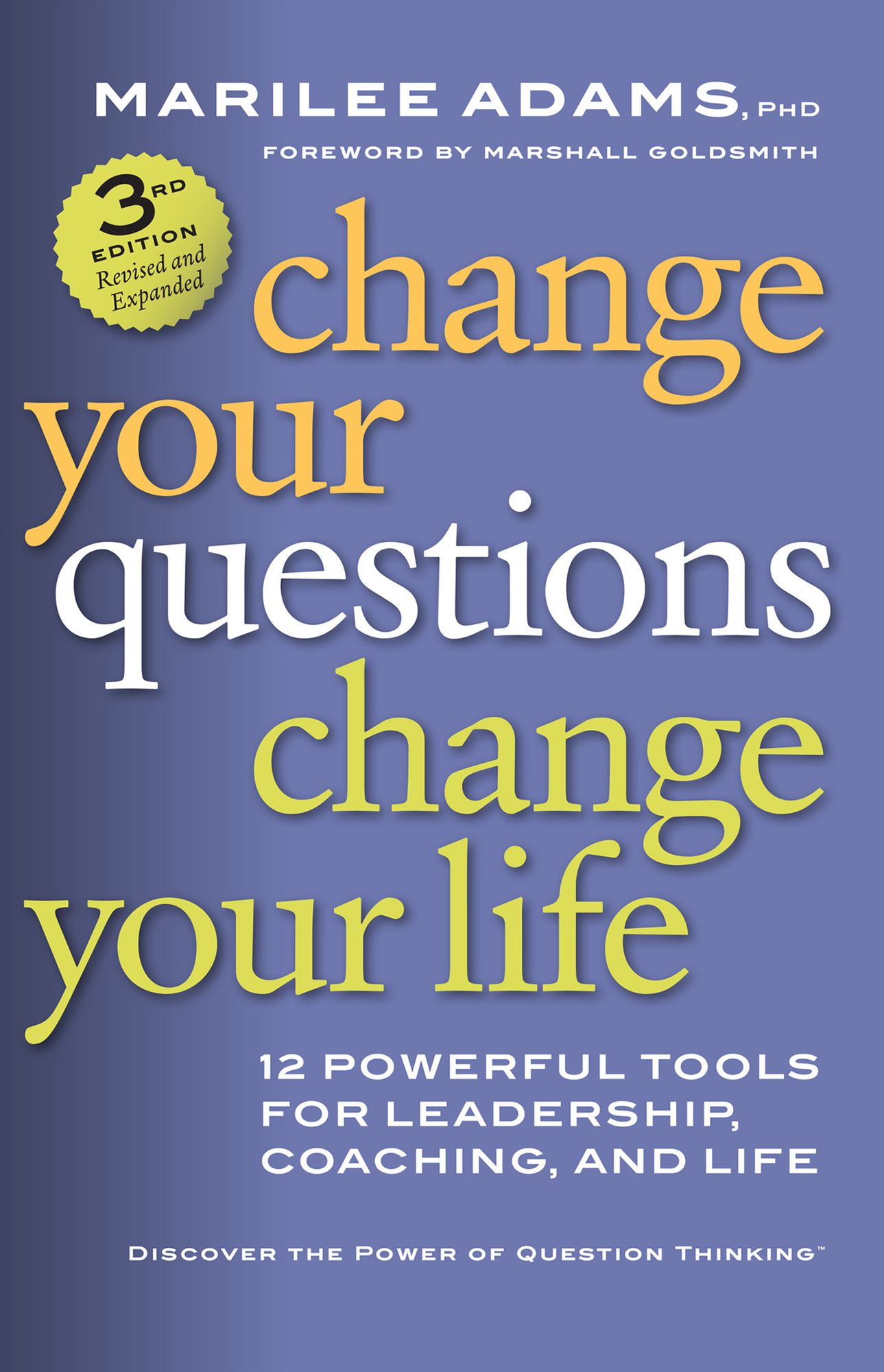 Change Your Questions, Change Your Life: 12 Powerful Tools for Leadership, Coaching, and Life