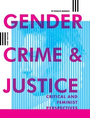 Gender, Crime, and Justice: Critical and Feminist Perspectives