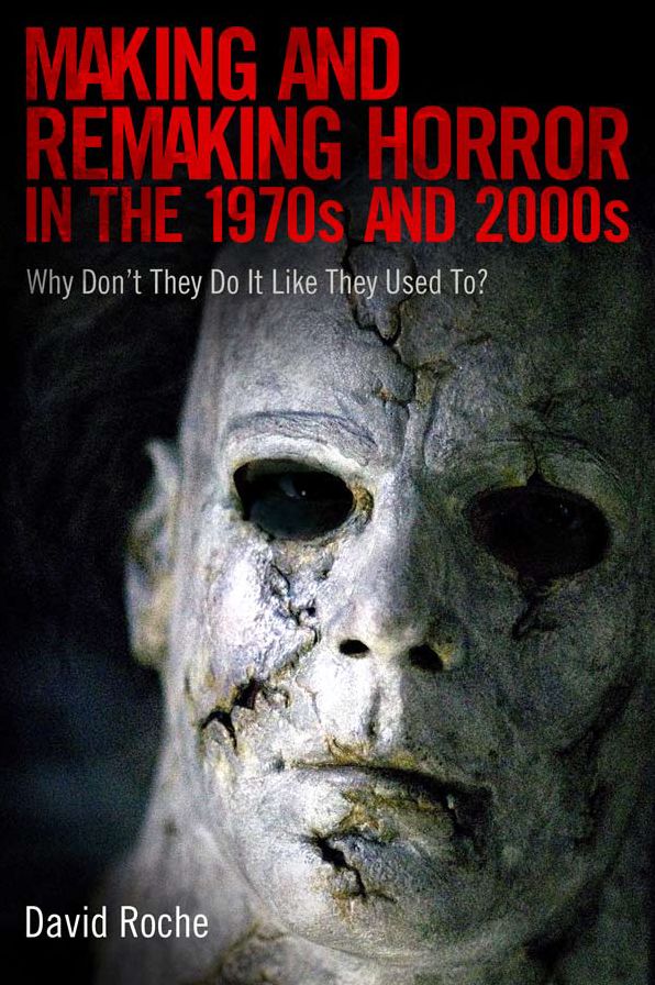 Making and Remaking Horror in the 1970s and 2000s: Why Don't They Do It Like They Used To?