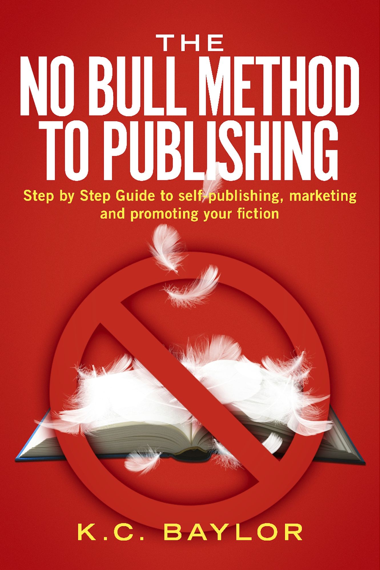 The No Bull Method to Publishing: Step by Step Guide to Self-Publishing, Marketing and Promoting Your Fiction